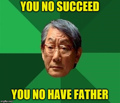 YOU NO SUCCEED YOU NO HAVE FATHER | made w/ Imgflip meme maker