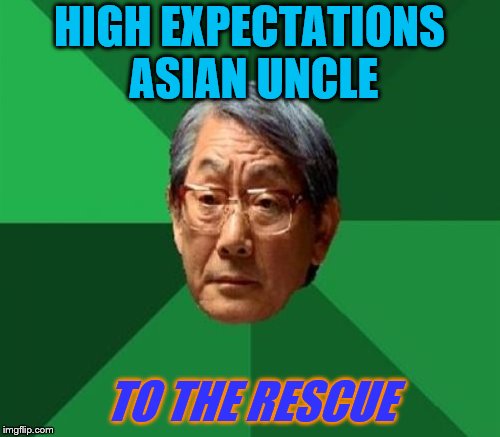 HIGH EXPECTATIONS ASIAN UNCLE TO THE RESCUE | made w/ Imgflip meme maker