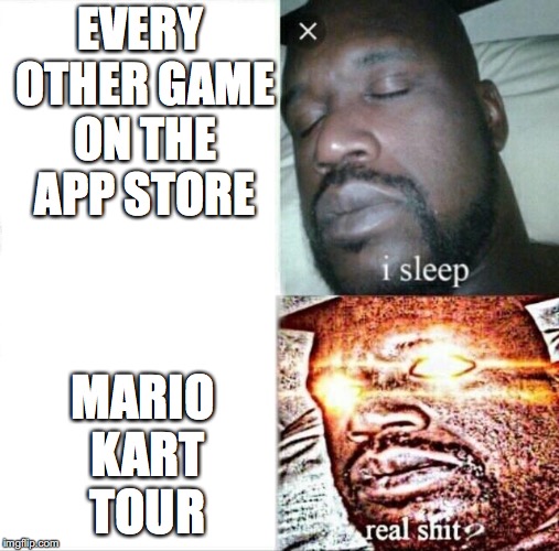Advancements in the Video Game Industry | EVERY OTHER GAME ON THE APP STORE; MARIO KART TOUR | image tagged in memes,sleeping shaq | made w/ Imgflip meme maker