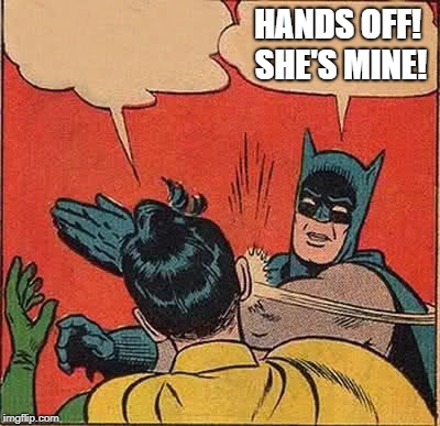 Batman Slapping Robin Meme | HANDS OFF! SHE'S MINE! | image tagged in memes,batman slapping robin | made w/ Imgflip meme maker