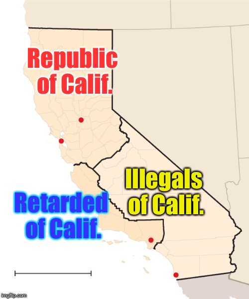 The newest states of the union | Republic of Calif. Illegals of Calif. Retarded of Calif. | image tagged in memes,california,split,funny memes | made w/ Imgflip meme maker