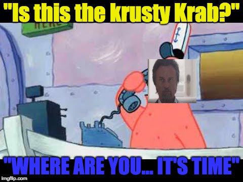 Patrick Spring is the Krusty Krab | "Is this the krusty Krab?"; "WHERE ARE YOU... IT'S TIME" | image tagged in spongebob,spongebob patrick,dirk gently | made w/ Imgflip meme maker