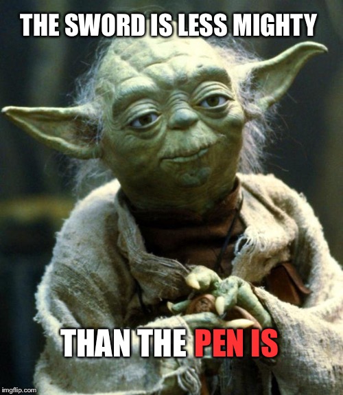 I'm a little confused. | THE SWORD IS LESS MIGHTY; THAN THE; PEN IS | image tagged in memes,star wars yoda,funny,sayings | made w/ Imgflip meme maker