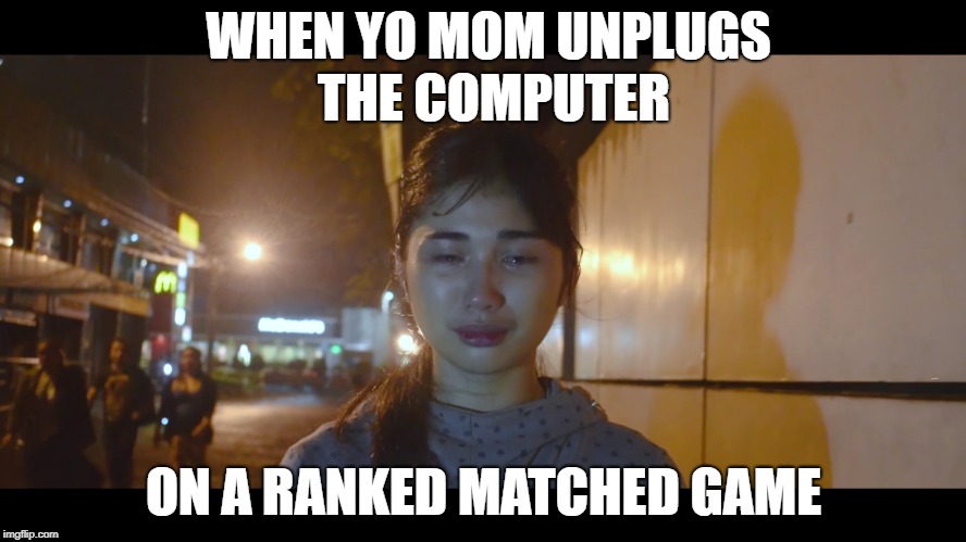 Every damn time | WHEN YO MOM UNPLUGS THE COMPUTER; ON A RANKED MATCHED GAME | image tagged in games,9gag | made w/ Imgflip meme maker