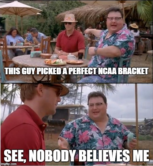 See Nobody Cares Meme | THIS GUY PICKED A PERFECT NCAA BRACKET; SEE, NOBODY BELIEVES ME | image tagged in memes,see nobody cares | made w/ Imgflip meme maker