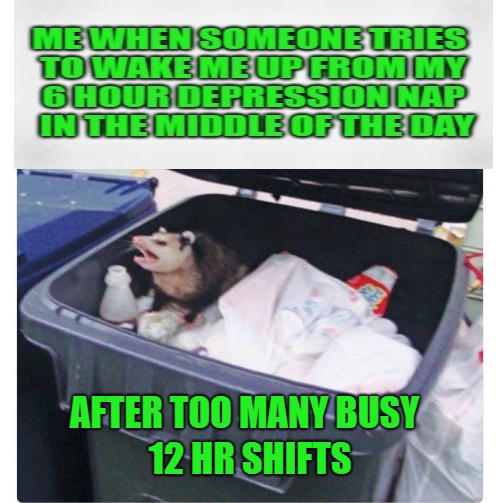 AFTER TOO MANY BUSY; 12 HR SHIFTS | image tagged in nurse,medical,hospital,tech | made w/ Imgflip meme maker