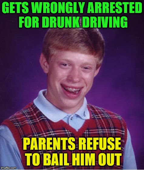 Bad Luck Brian Meme | GETS WRONGLY ARRESTED FOR DRUNK DRIVING PARENTS REFUSE TO BAIL HIM OUT | image tagged in memes,bad luck brian | made w/ Imgflip meme maker