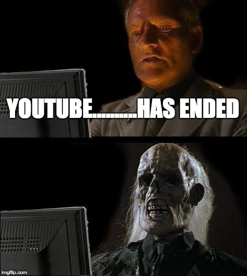 I'll Just Wait Here | YOUTUBE..........HAS ENDED | image tagged in memes,ill just wait here | made w/ Imgflip meme maker