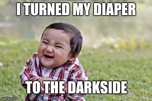 Evil Toddler Meme | I TURNED MY DIAPER TO THE DARKSIDE | image tagged in memes,evil toddler | made w/ Imgflip meme maker