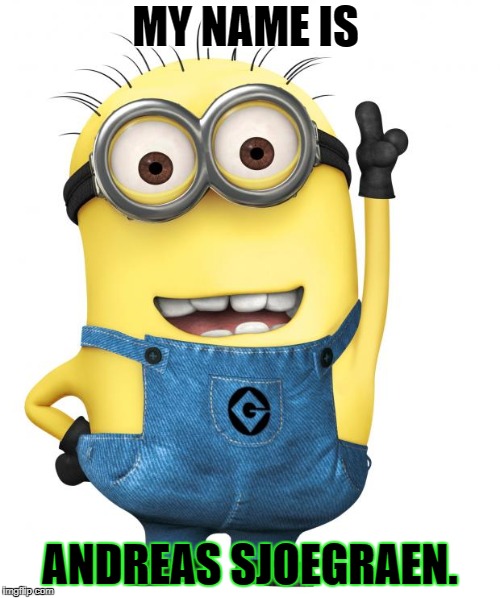 minions | MY NAME IS; ANDREAS SJOEGRAEN. | image tagged in minions | made w/ Imgflip meme maker