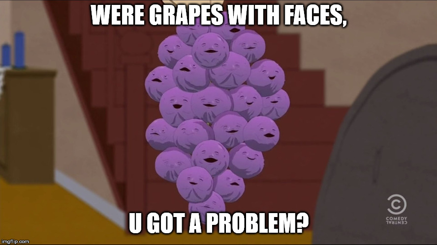 Member Berries | WERE GRAPES WITH FACES, U GOT A PROBLEM? | image tagged in memes,member berries | made w/ Imgflip meme maker