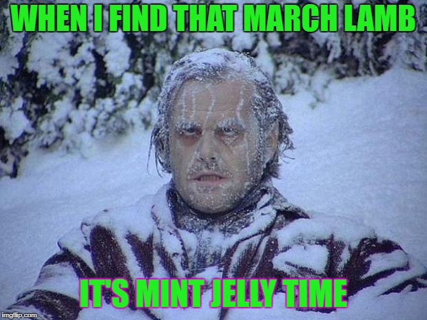 Jack Nicholson The Shining Snow | WHEN I FIND THAT MARCH LAMB; IT'S MINT JELLY TIME | image tagged in memes,jack nicholson the shining snow | made w/ Imgflip meme maker