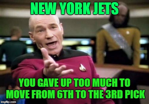 Picard Wtf Meme | NEW YORK JETS; YOU GAVE UP TOO MUCH TO MOVE FROM 6TH TO THE 3RD PICK | image tagged in memes,picard wtf | made w/ Imgflip meme maker