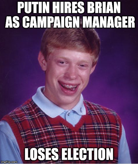 Bad Luck Brian Meme | PUTIN HIRES BRIAN AS CAMPAIGN MANAGER; LOSES ELECTION | image tagged in memes,bad luck brian | made w/ Imgflip meme maker
