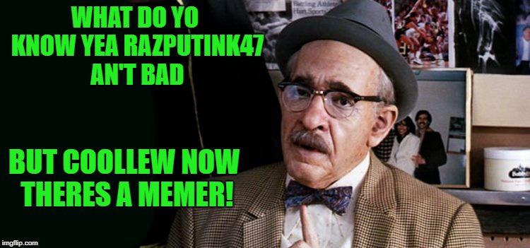 WHAT DO YO KNOW YEA RAZPUTINK47 AN'T BAD BUT COOLLEW NOW THERES A MEMER! | made w/ Imgflip meme maker