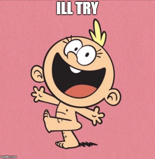 loud house | ILL TRY | image tagged in loud house | made w/ Imgflip meme maker