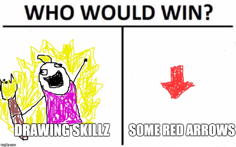 geez, i'm not that bad | DRAWING SKILLZ; SOME RED ARROWS | image tagged in memes,who would win,x all the y,downvotes | made w/ Imgflip meme maker
