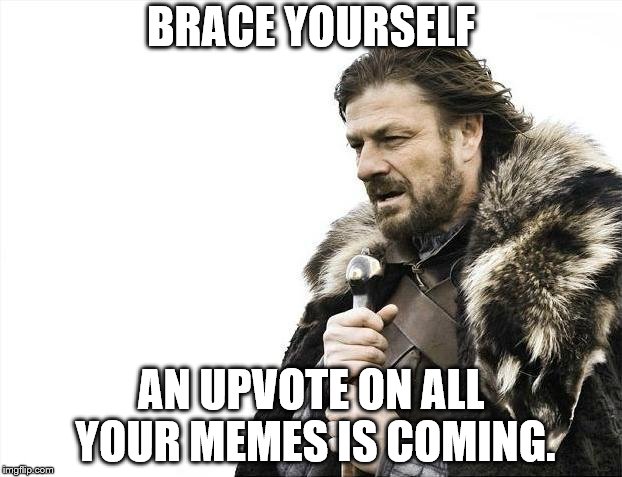 Comment for FREE UPVOTES | BRACE YOURSELF; AN UPVOTE ON ALL YOUR MEMES IS COMING. | image tagged in memes,brace yourselves x is coming,free upvotes | made w/ Imgflip meme maker