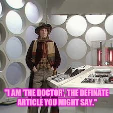 "I AM 'THE DOCTOR', THE DEFINATE ARTICLE YOU MIGHT SAY." | made w/ Imgflip meme maker