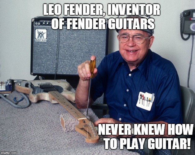 High Leo Fender is High | LEO FENDER, INVENTOR OF FENDER GUITARS; NEVER KNEW HOW TO PLAY GUITAR! | image tagged in high leo fender is high | made w/ Imgflip meme maker