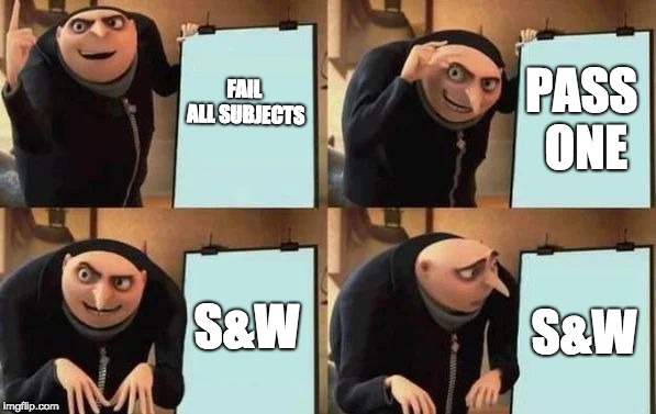 Gru's Plan Meme | FAIL ALL SUBJECTS; PASS ONE; S&W; S&W | image tagged in gru's plan | made w/ Imgflip meme maker
