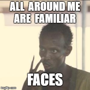Look At Me Meme | ALL  AROUND ME ARE  FAMILIAR; FACES | image tagged in memes,look at me | made w/ Imgflip meme maker