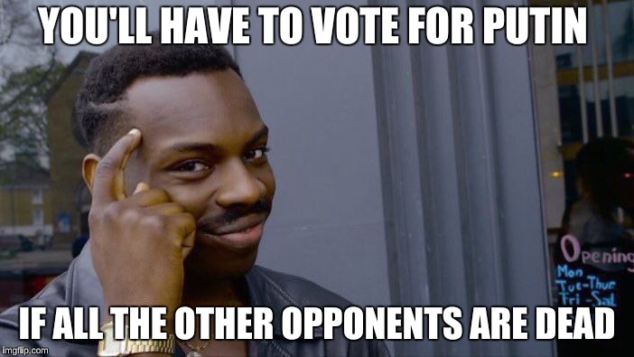 Roll Safe Think About It | YOU'LL HAVE TO VOTE FOR PUTIN; IF ALL THE OTHER OPPONENTS ARE DEAD | image tagged in memes,roll safe think about it | made w/ Imgflip meme maker