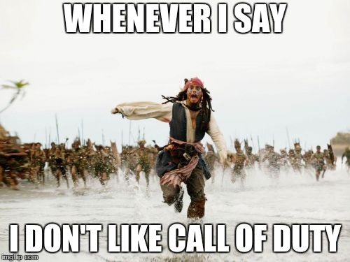 Jack Sparrow Being Chased | WHENEVER I SAY; I DON'T LIKE CALL OF DUTY | image tagged in memes,jack sparrow being chased | made w/ Imgflip meme maker