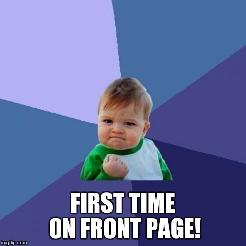 Success Kid Meme | FIRST TIME ON FRONT PAGE! | image tagged in memes,success kid | made w/ Imgflip meme maker