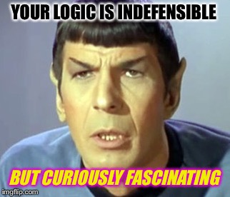 YOUR LOGIC IS INDEFENSIBLE BUT CURIOUSLY FASCINATING | made w/ Imgflip meme maker