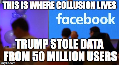 Impeach the Traitor Now | THIS IS WHERE COLLUSION LIVES; TRUMP STOLE DATA FROM 50 MILLION USERS | image tagged in donald trump,impeach trump,russians,putin,facebook | made w/ Imgflip meme maker