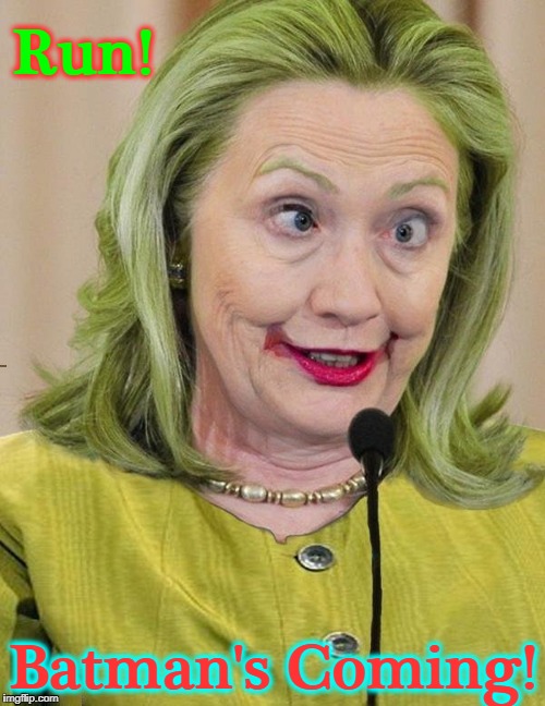The Real Joker! | Run! Batman's Coming! | image tagged in vince vance,hillary,the joker,batman,funny picture of hillary,killary | made w/ Imgflip meme maker