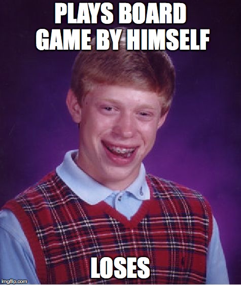 Bad Luck Brian | PLAYS BOARD GAME BY HIMSELF; LOSES | image tagged in memes,bad luck brian | made w/ Imgflip meme maker