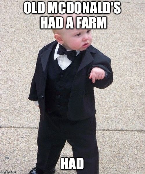 Baby Godfather Meme | OLD MCDONALD'S HAD A FARM; HAD | image tagged in memes,baby godfather | made w/ Imgflip meme maker