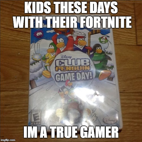 Too cool for fortnite | KIDS THESE DAYS WITH THEIR FORTNITE IM A TRUE GAMER | image tagged in club penguin,fortnite,memes,kids | made w/ Imgflip meme maker