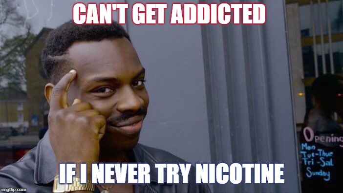 Roll Safe Think About It | CAN'T GET ADDICTED; IF I NEVER TRY NICOTINE | image tagged in memes,roll safe think about it | made w/ Imgflip meme maker