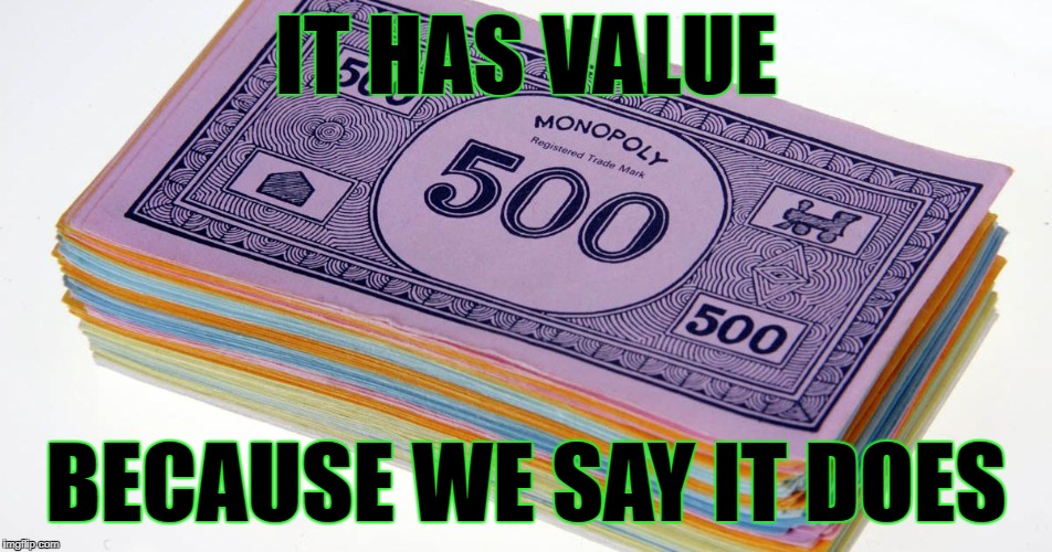 IT HAS VALUE BECAUSE WE SAY IT DOES | made w/ Imgflip meme maker