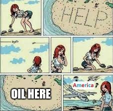Am I Right? |  OIL HERE | image tagged in oil,america,help | made w/ Imgflip meme maker