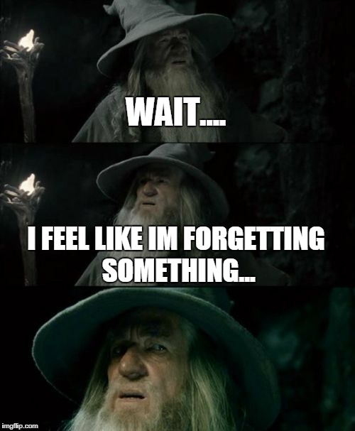 Confused Gandalf | WAIT.... I FEEL LIKE IM FORGETTING SOMETHING... | image tagged in memes,confused gandalf | made w/ Imgflip meme maker