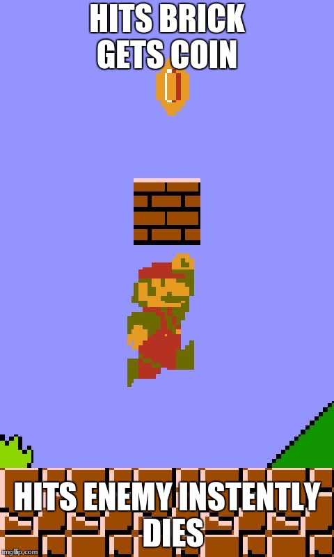 Mario | HITS BRICK GETS COIN; HITS ENEMY INSTENTLY  DIES | image tagged in mario | made w/ Imgflip meme maker