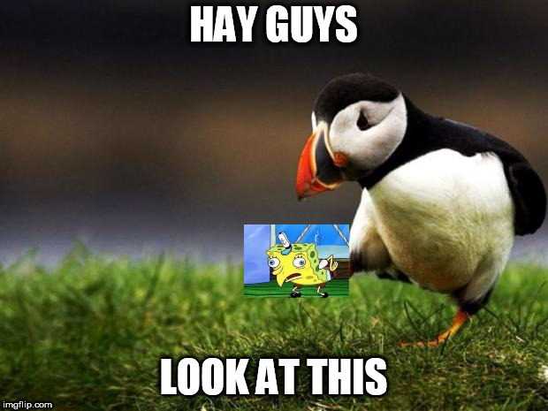 Unpopular Opinion Puffin | HAY GUYS; LOOK AT THIS | image tagged in memes,unpopular opinion puffin | made w/ Imgflip meme maker