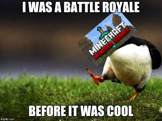 Unpopular Opinion Puffin | I WAS A BATTLE ROYALE; BEFORE IT WAS COOL | image tagged in memes,unpopular opinion puffin | made w/ Imgflip meme maker