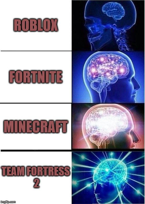 Expanding Brain | ROBLOX; FORTNITE; MINECRAFT; TEAM FORTRESS 2 | image tagged in memes,expanding brain | made w/ Imgflip meme maker