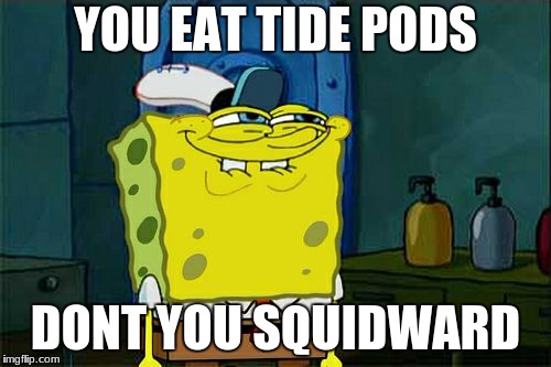 Don't You Squidward Meme | YOU EAT TIDE PODS; DONT YOU SQUIDWARD | image tagged in memes,dont you squidward | made w/ Imgflip meme maker