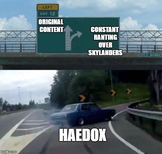 That's all he does. :( | CONSTANT RANTING OVER SKYLANDERS; ORIGINAL CONTENT; HAEDOX | image tagged in memes,left exit 12 off ramp | made w/ Imgflip meme maker