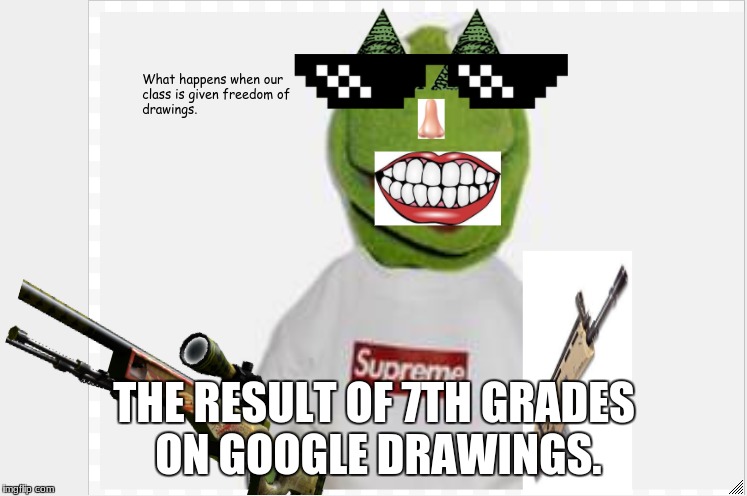 Dummling | THE RESULT OF 7TH GRADES ON GOOGLE DRAWINGS. | image tagged in school,fails,memes,middle school,boys | made w/ Imgflip meme maker