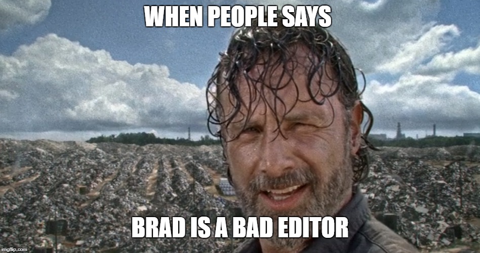 WHEN PEOPLE SAYS; BRAD IS A BAD EDITOR | made w/ Imgflip meme maker