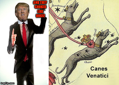 Donald trump and his malignant narcissistic might is right mentality. | AND THEY CHOKED LIKE DOGS! | image tagged in donald trump,might is right,malignant narcissism,evil,servant of satan,dogs | made w/ Imgflip meme maker