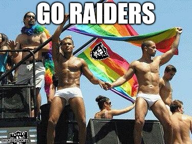gay raiders | GO RAIDERS | image tagged in gay raiders | made w/ Imgflip meme maker