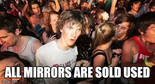 Sudden Clarity Clarence Meme | ALL MIRRORS ARE SOLD USED | image tagged in memes,sudden clarity clarence,trhtimmy | made w/ Imgflip meme maker